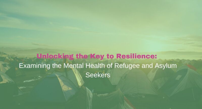 Unlocking the Key to Resilience: Examining the Mental Health of Refugee and Asylum Seekers