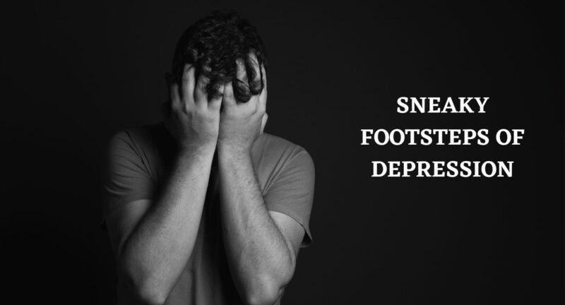 SNEAKY FOOTSTEPS OF DEPRESSION
