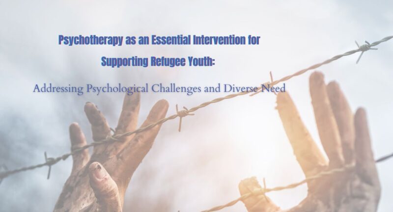 Psychotherapy as an Essential Intervention for Supporting Refugee Youth: Addressing Psychological Challenges and Diverse Needs